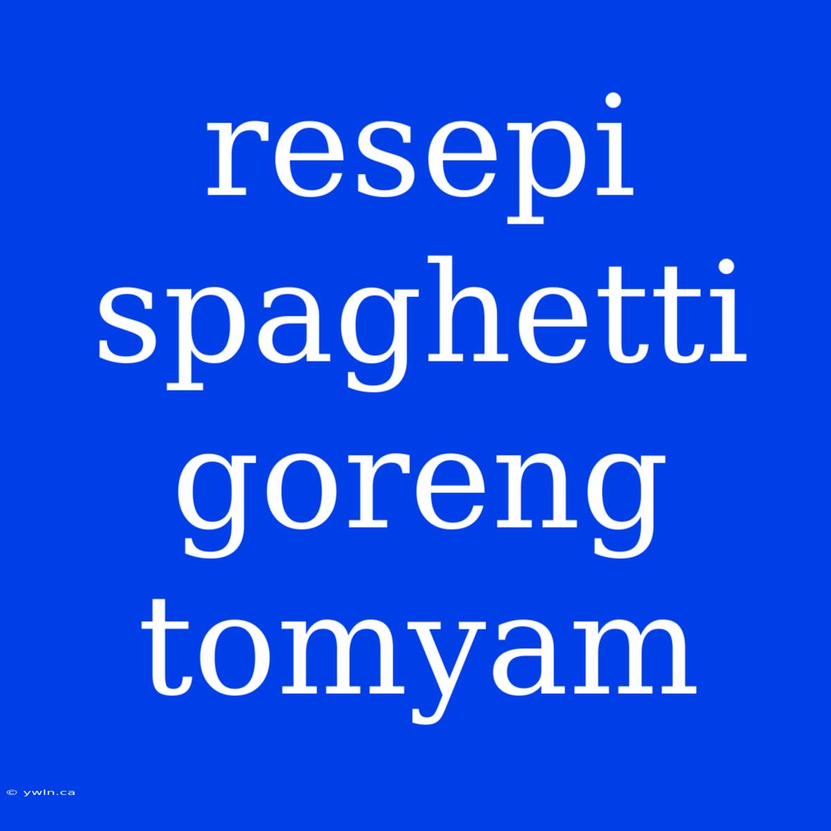 Resepi Spaghetti Goreng Tomyam