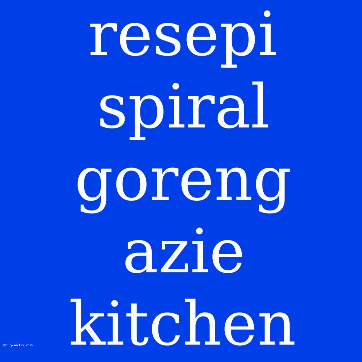 Resepi Spiral Goreng Azie Kitchen