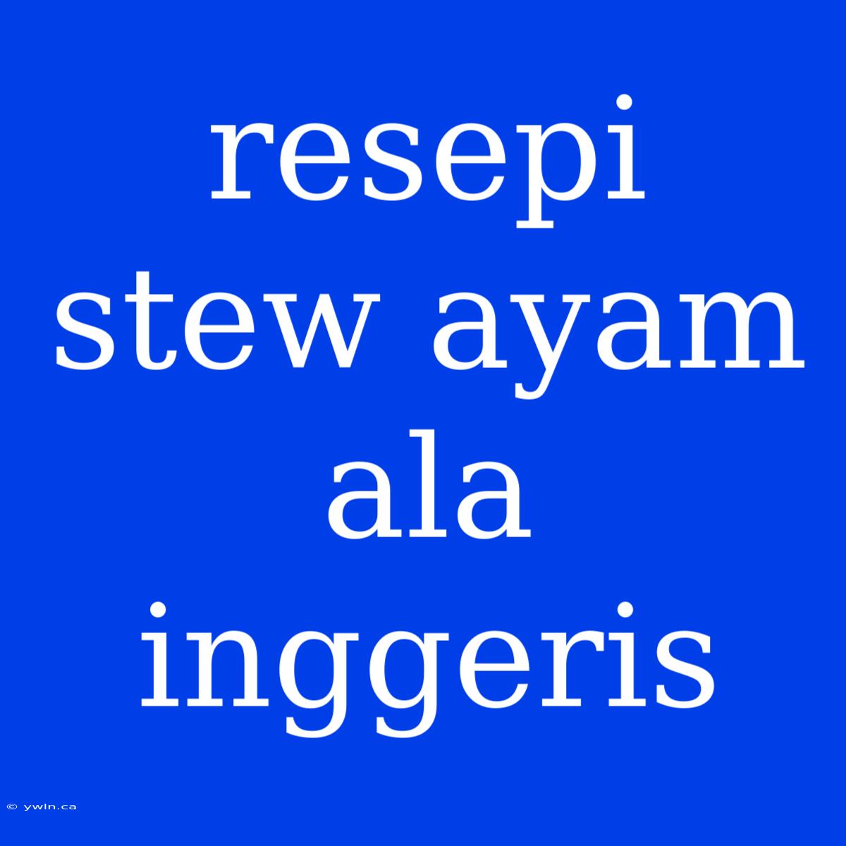 Resepi Stew Ayam Ala Inggeris