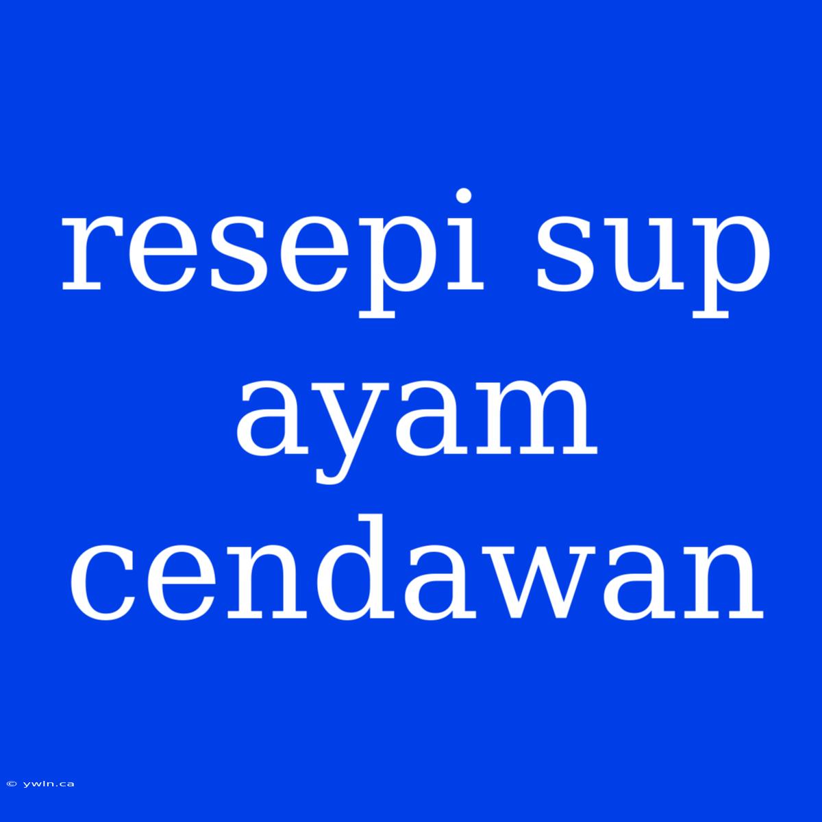 Resepi Sup Ayam Cendawan