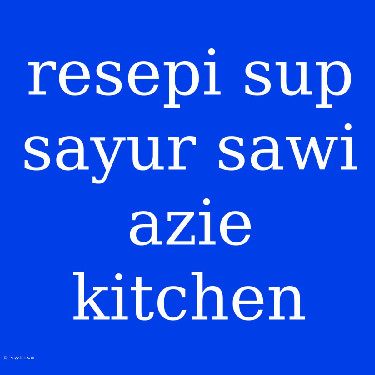 Resepi Sup Sayur Sawi Azie Kitchen