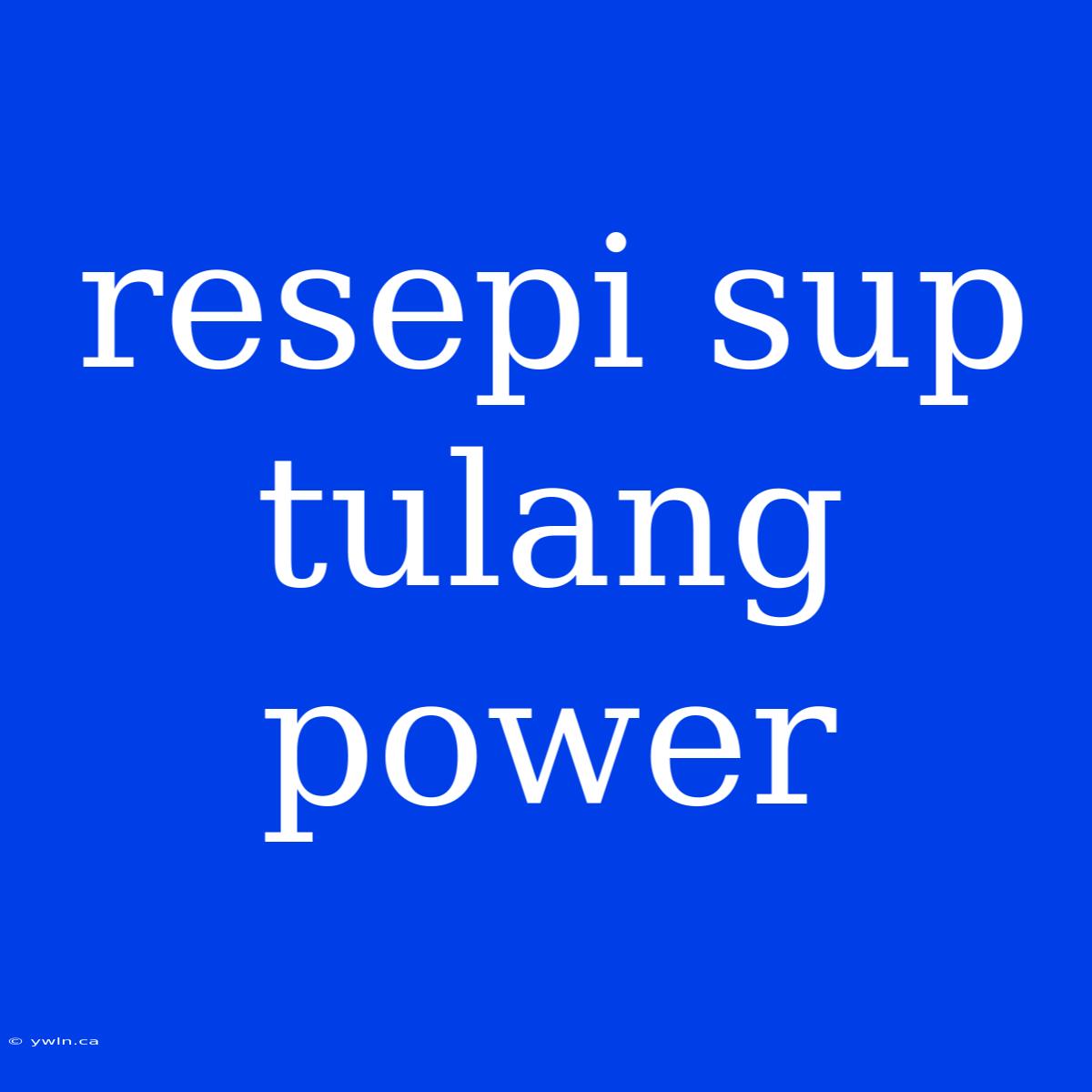 Resepi Sup Tulang Power