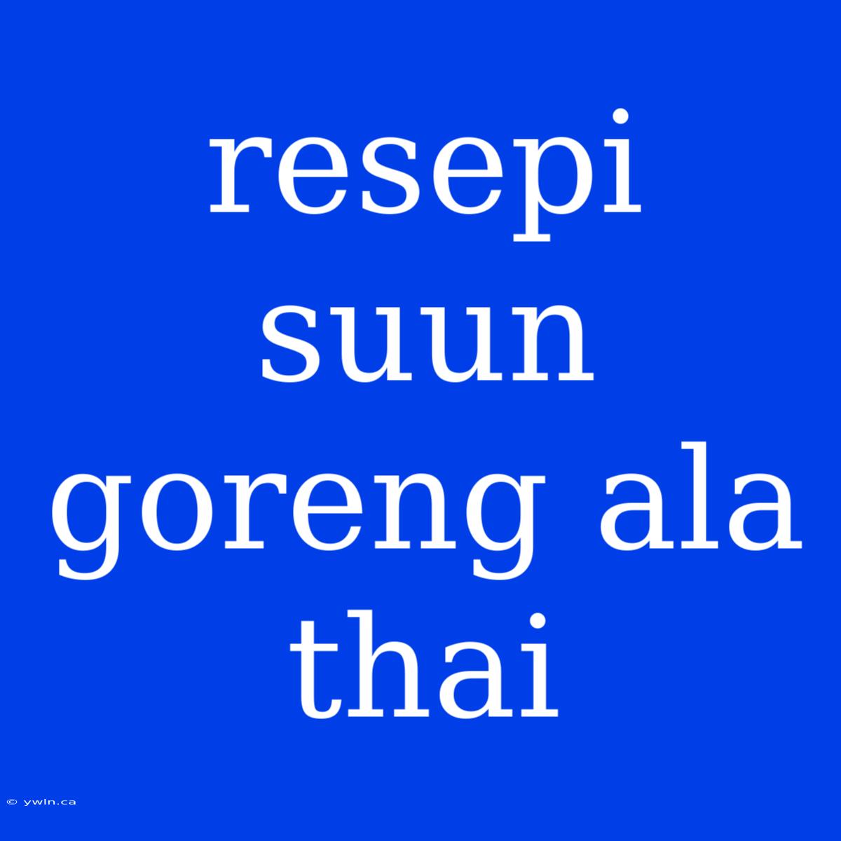 Resepi Suun Goreng Ala Thai