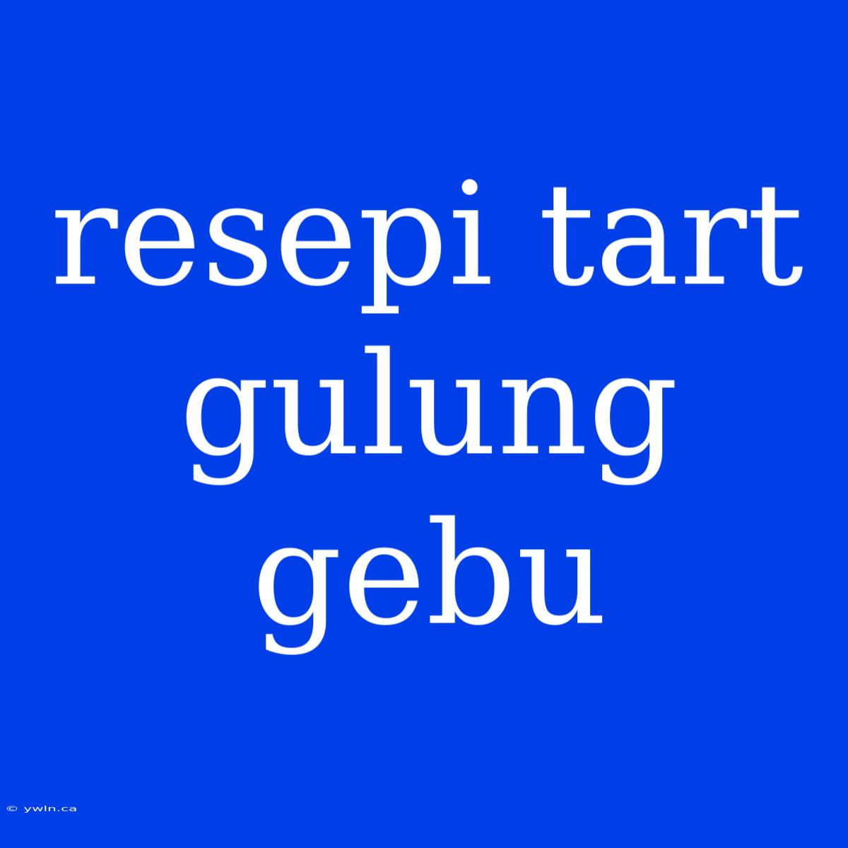 Resepi Tart Gulung Gebu