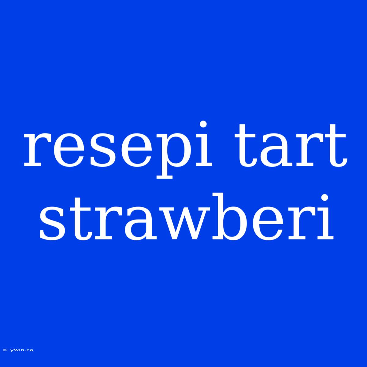 Resepi Tart Strawberi