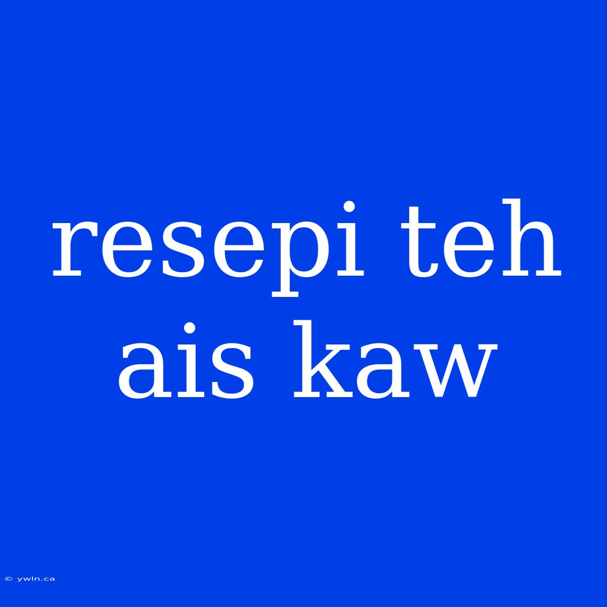 Resepi Teh Ais Kaw