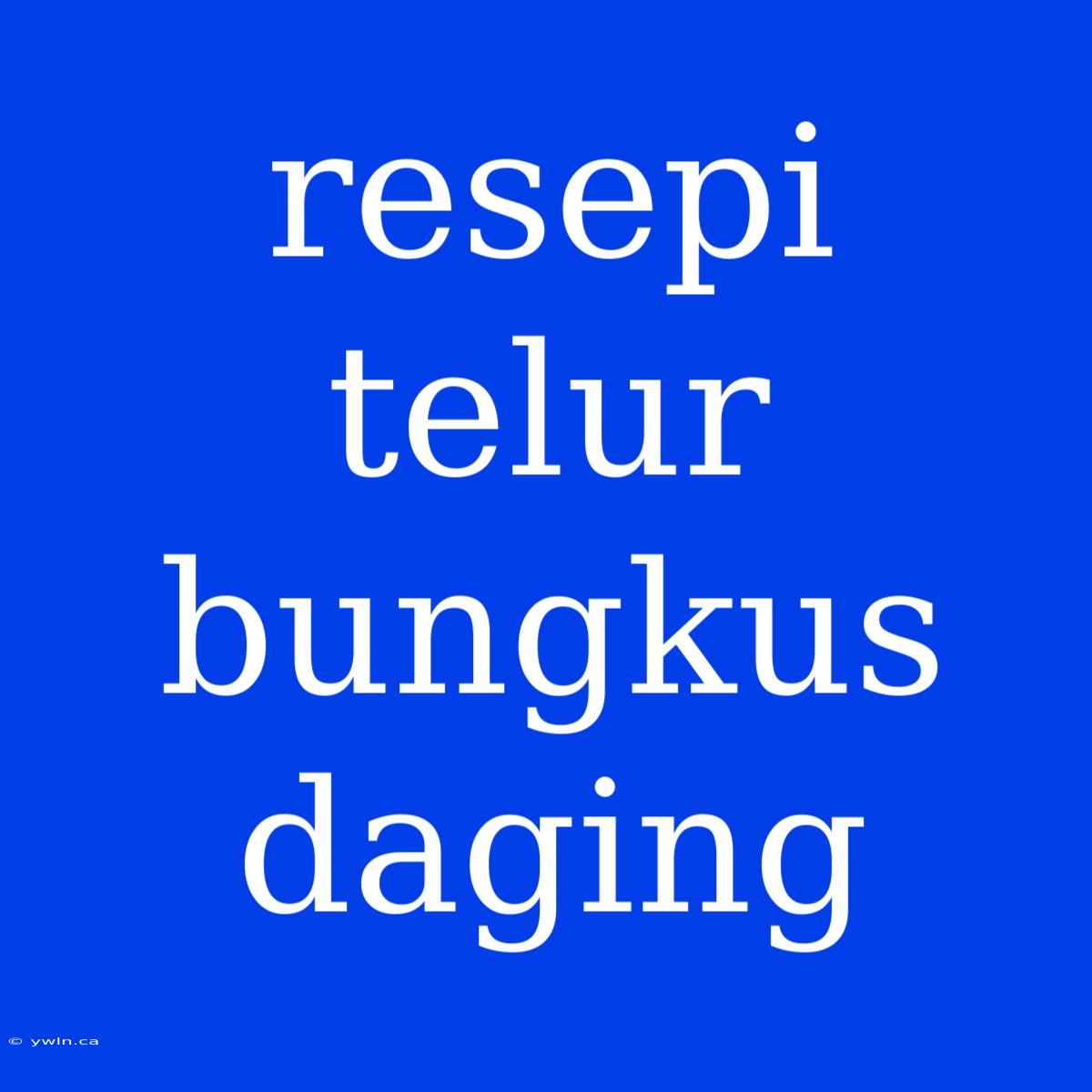 Resepi Telur Bungkus Daging