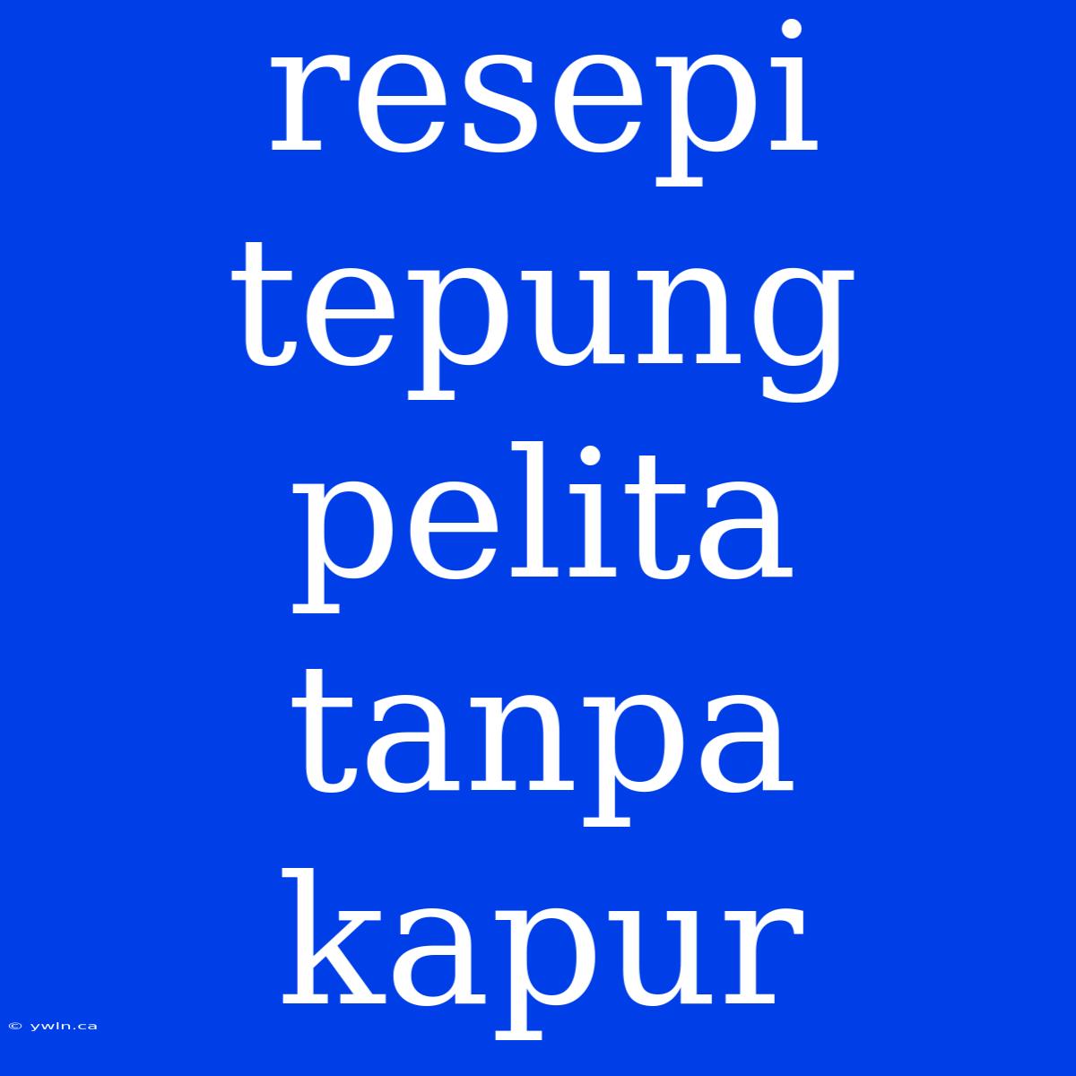 Resepi Tepung Pelita Tanpa Kapur