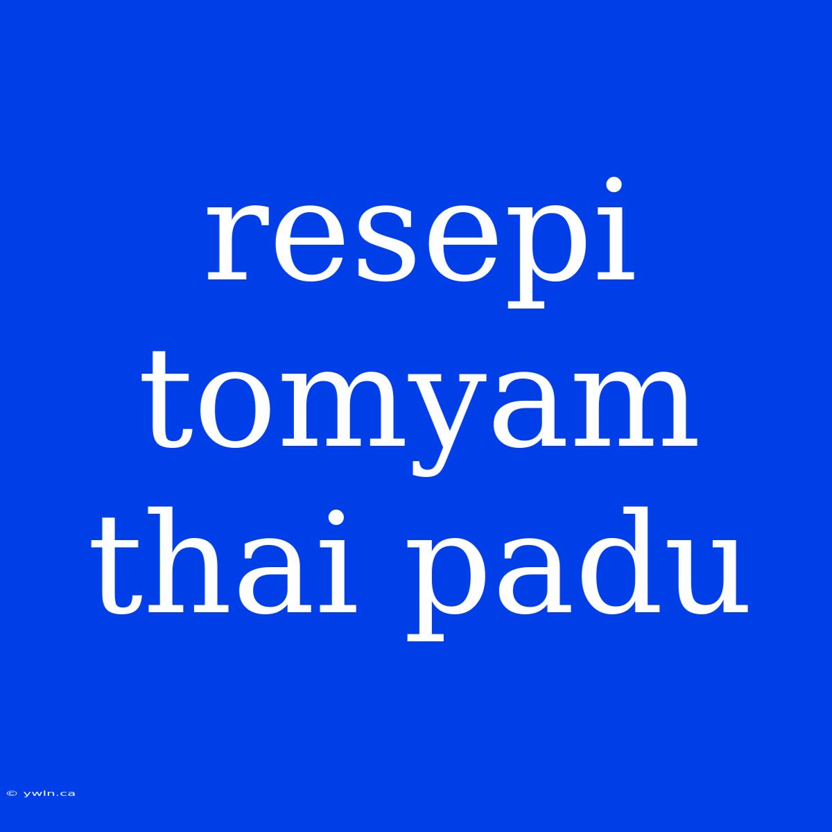 Resepi Tomyam Thai Padu