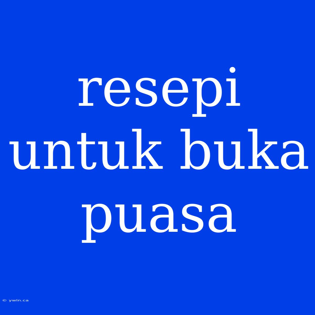 Resepi Untuk Buka Puasa