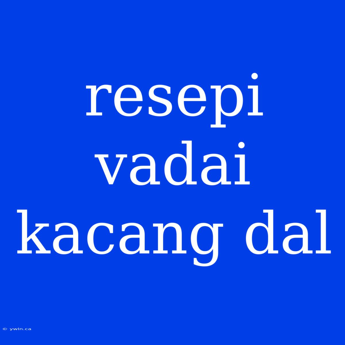 Resepi Vadai Kacang Dal