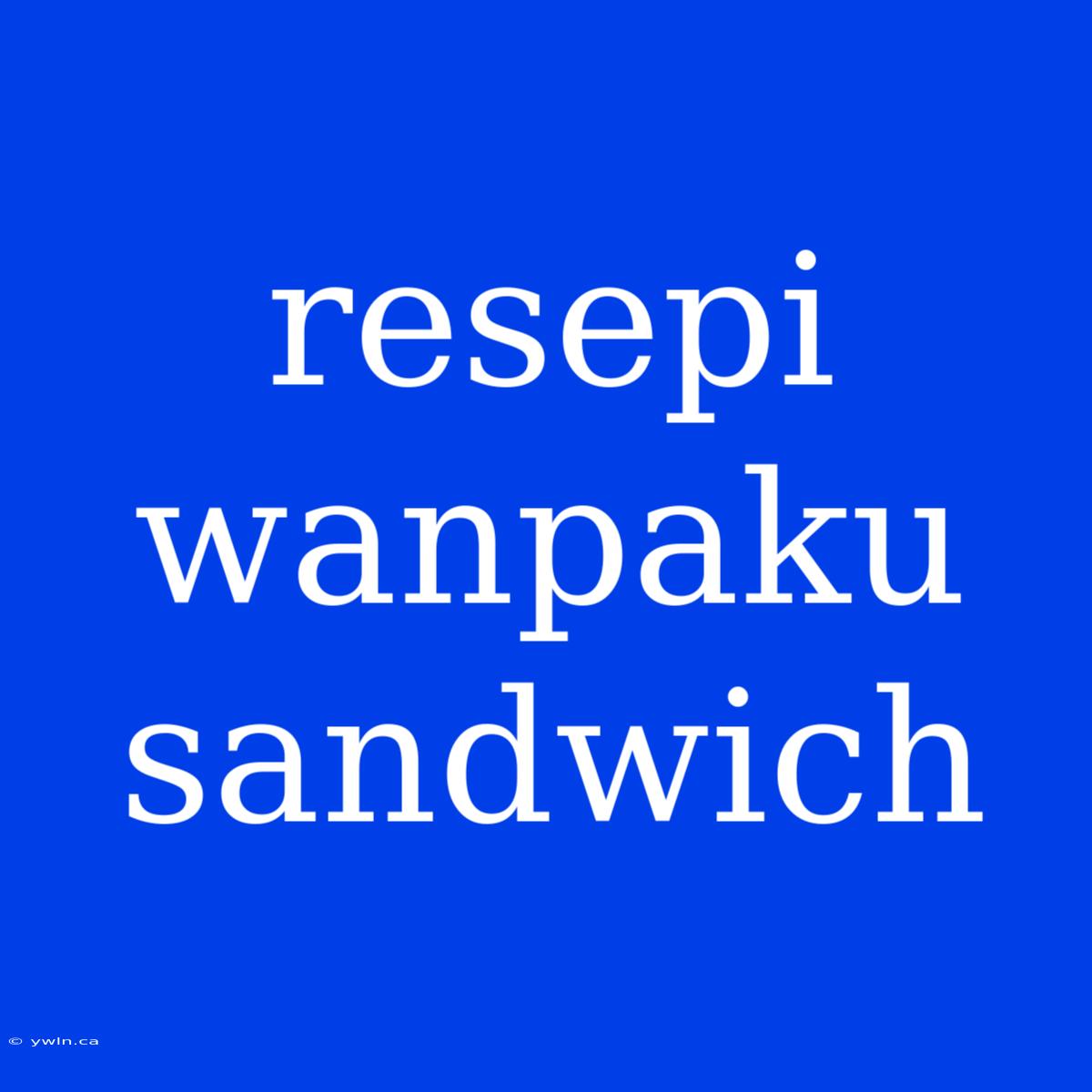 Resepi Wanpaku Sandwich