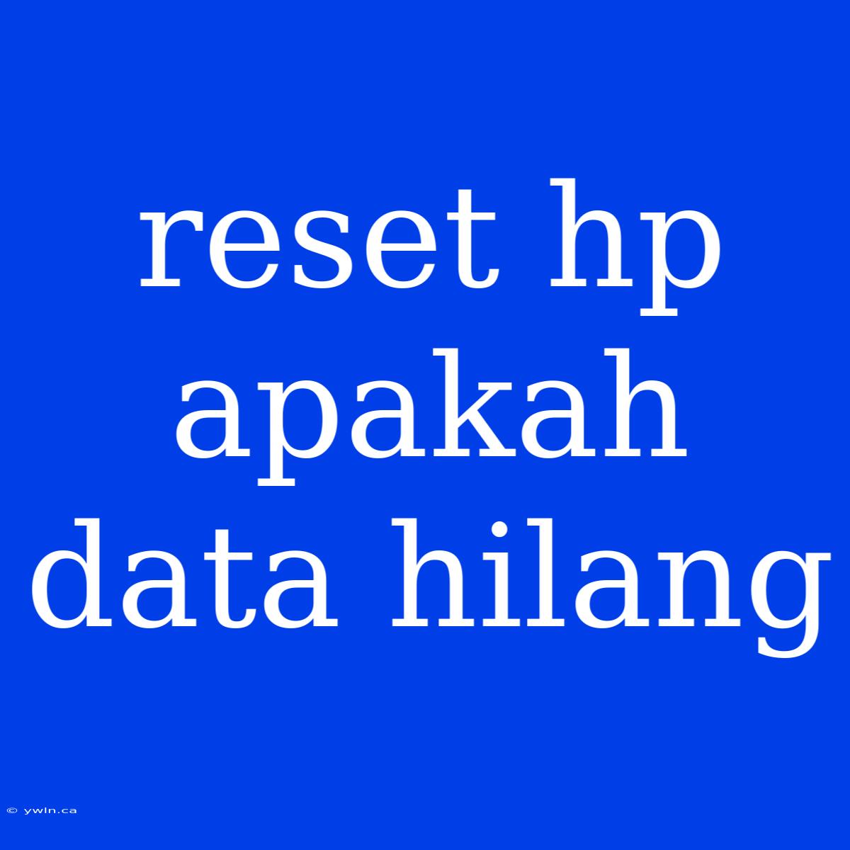 Reset Hp Apakah Data Hilang