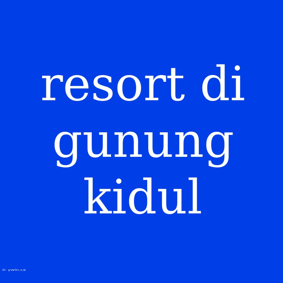 Resort Di Gunung Kidul