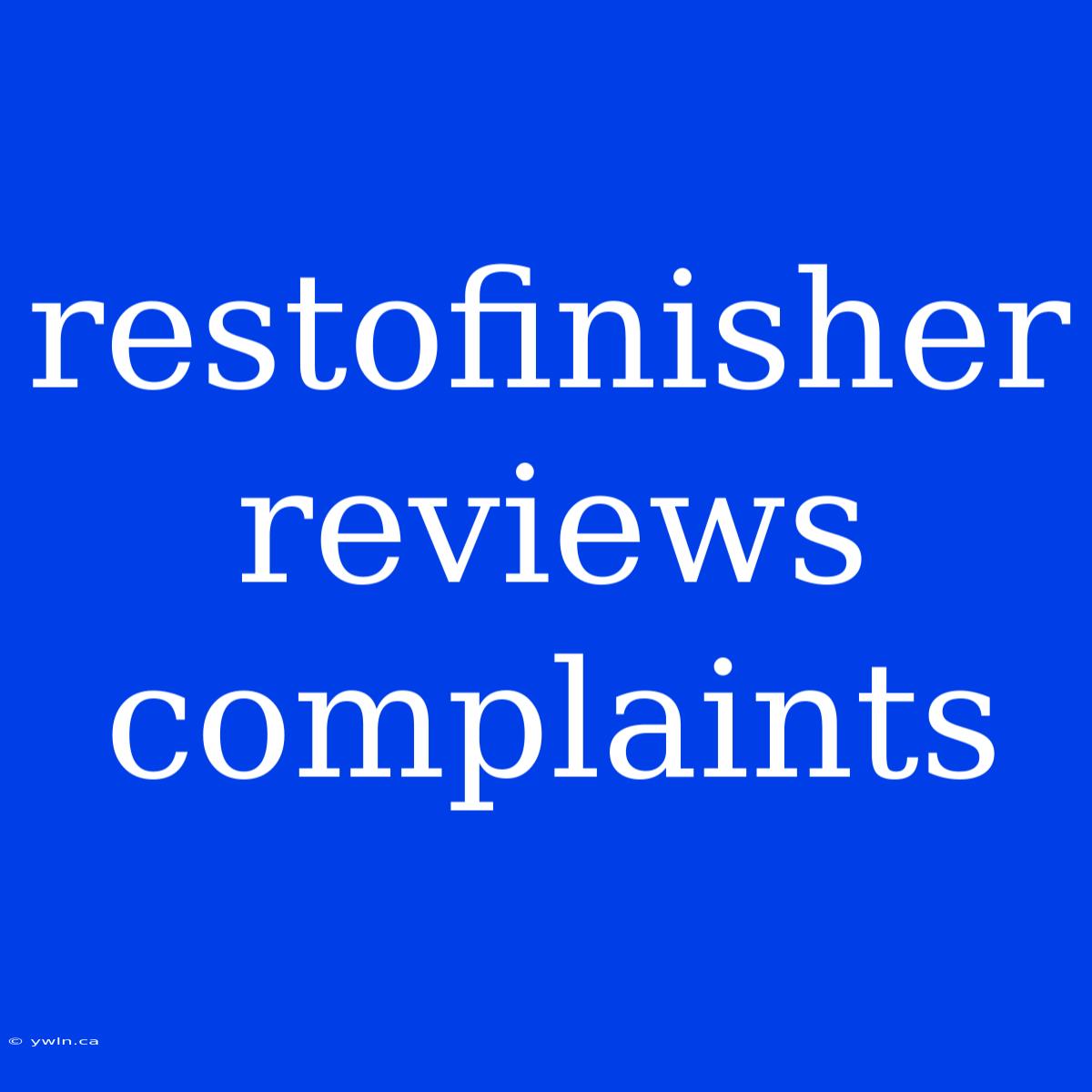 Restofinisher Reviews Complaints