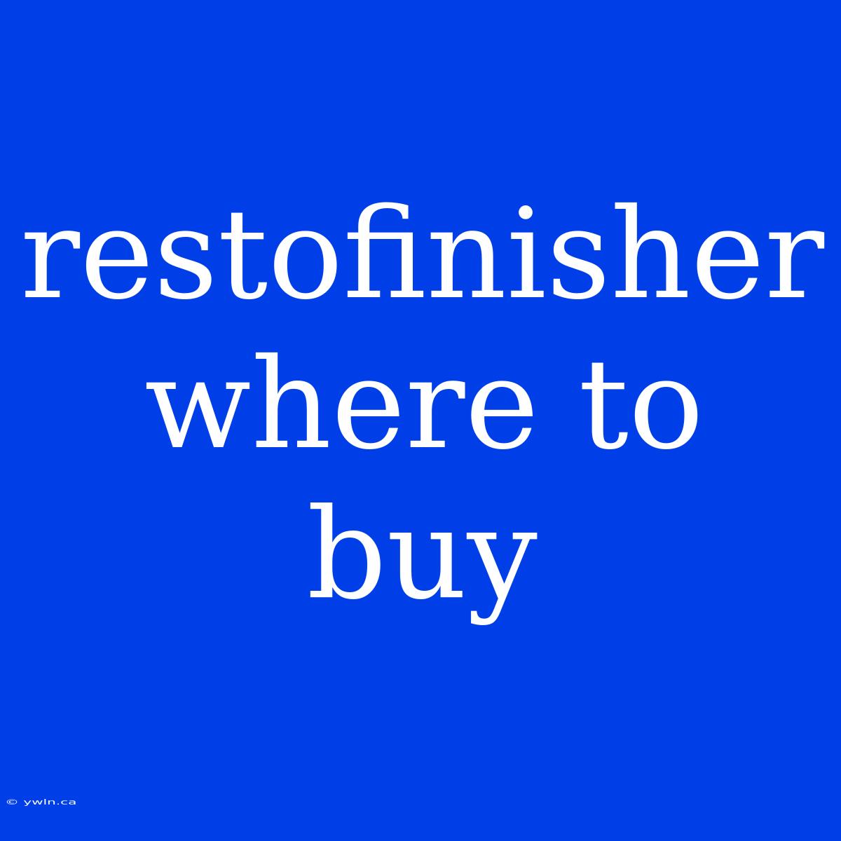 Restofinisher Where To Buy