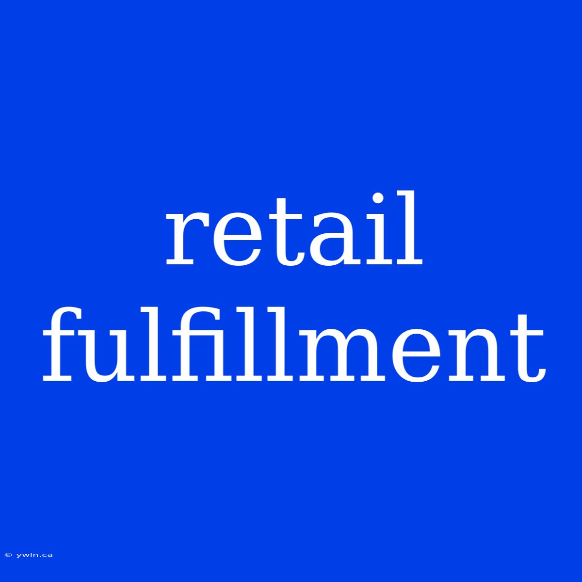 Retail Fulfillment