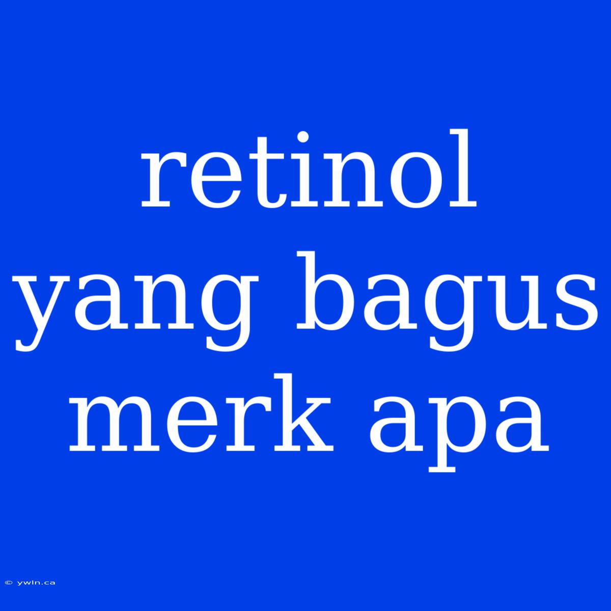 Retinol Yang Bagus Merk Apa