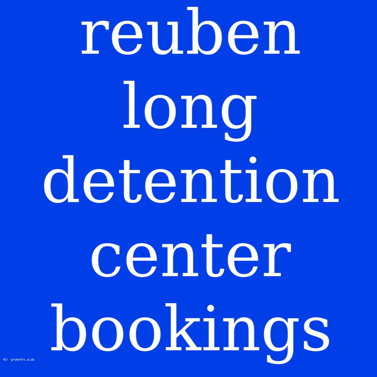 Reuben Long Detention Center Bookings