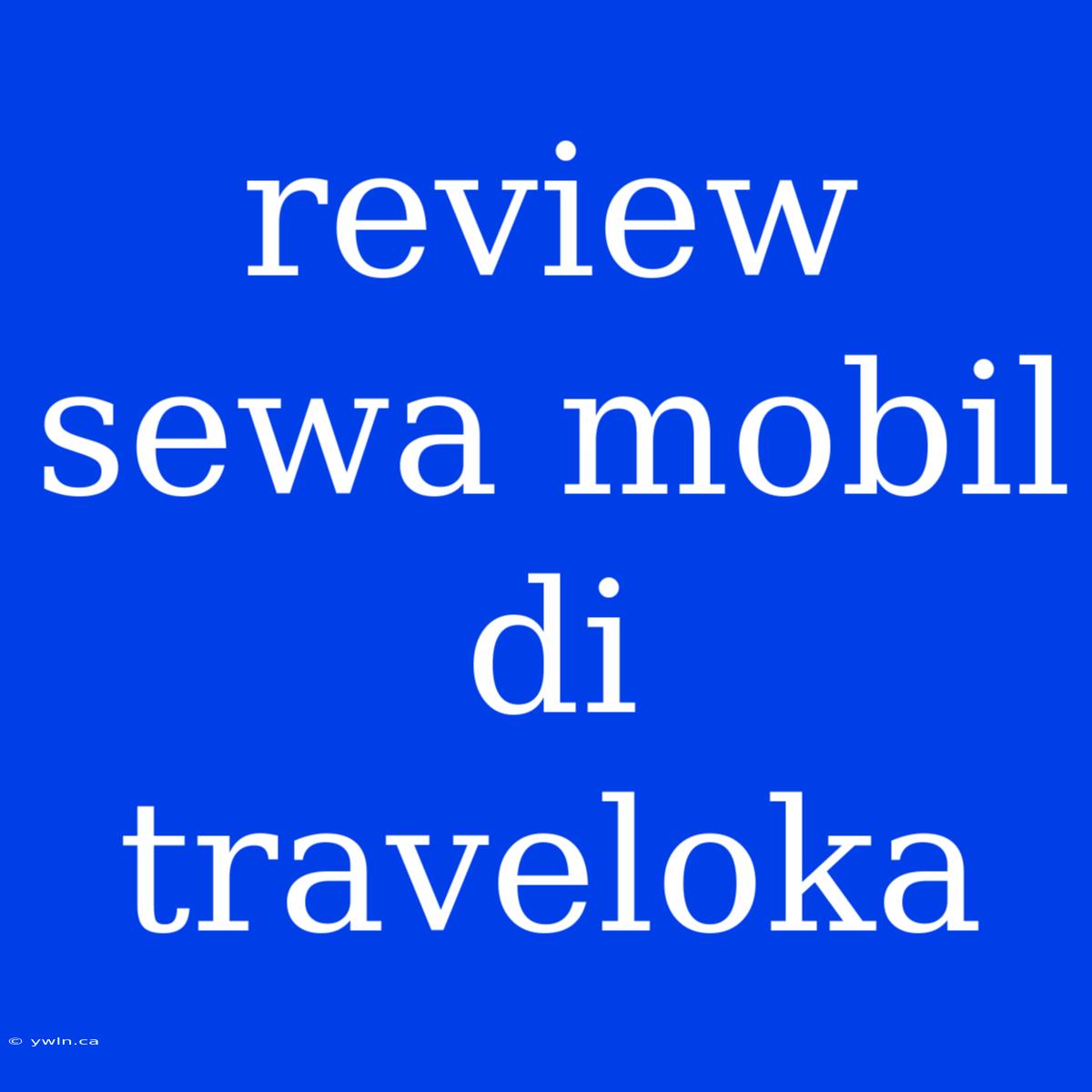 Review Sewa Mobil Di Traveloka