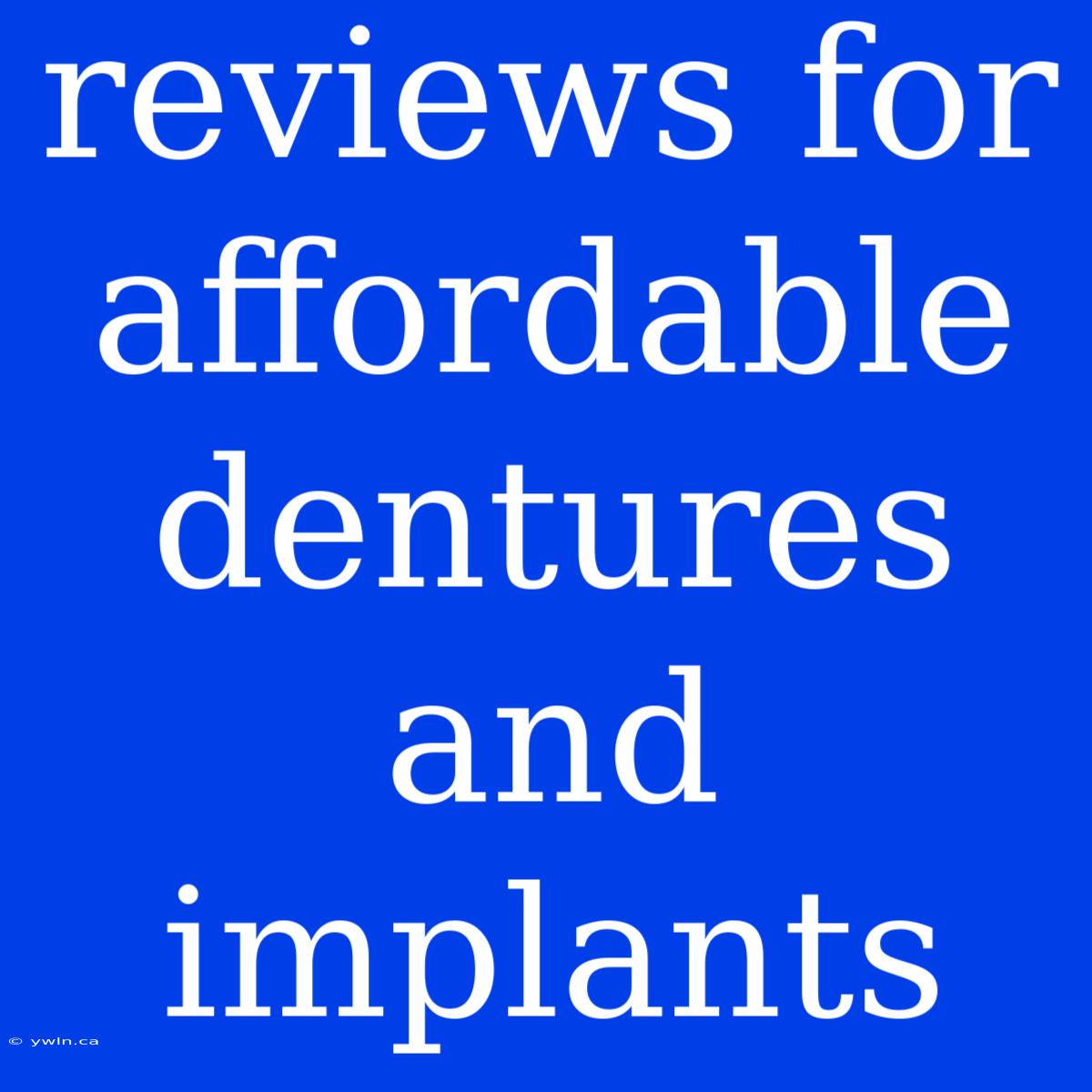 Reviews For Affordable Dentures And Implants