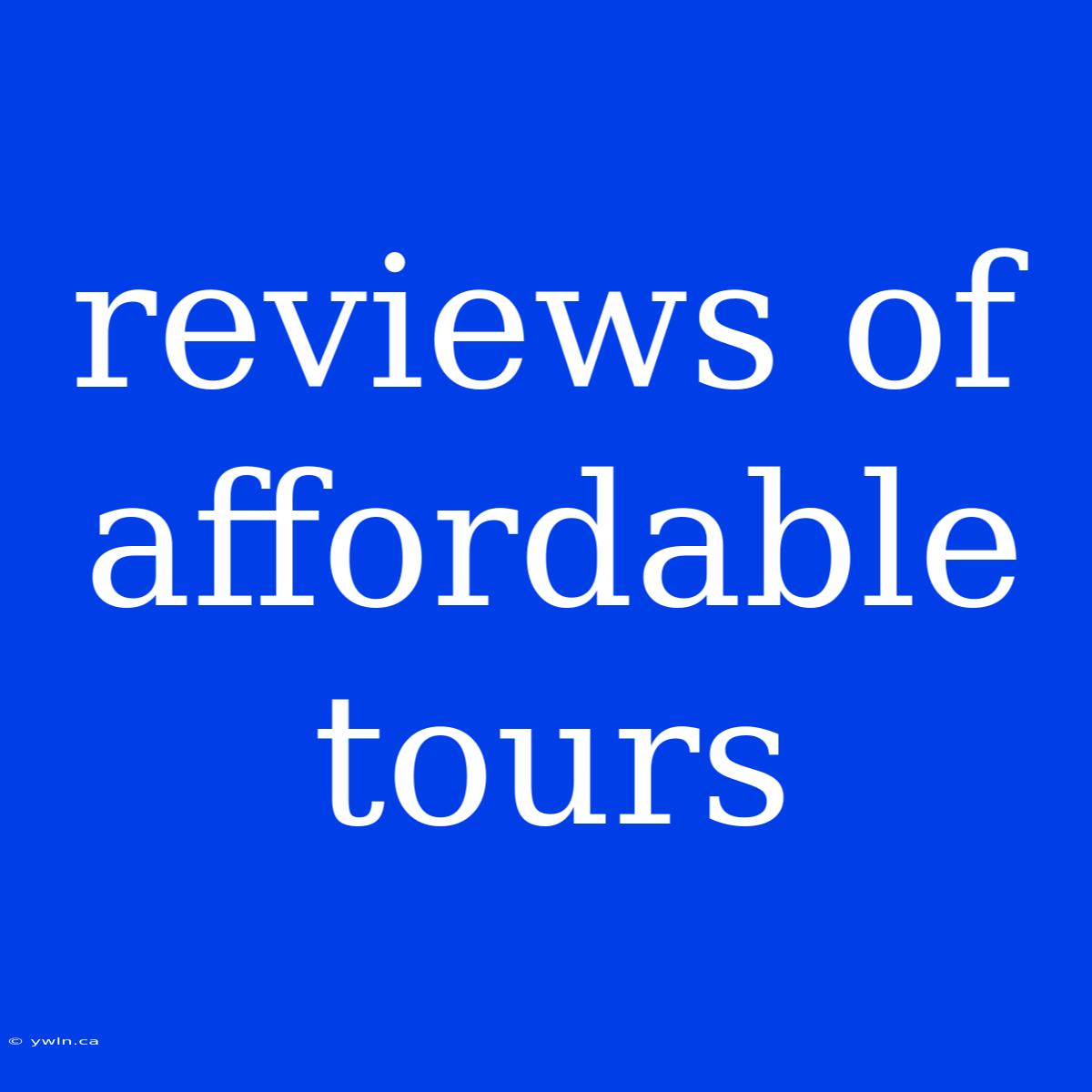 Reviews Of Affordable Tours