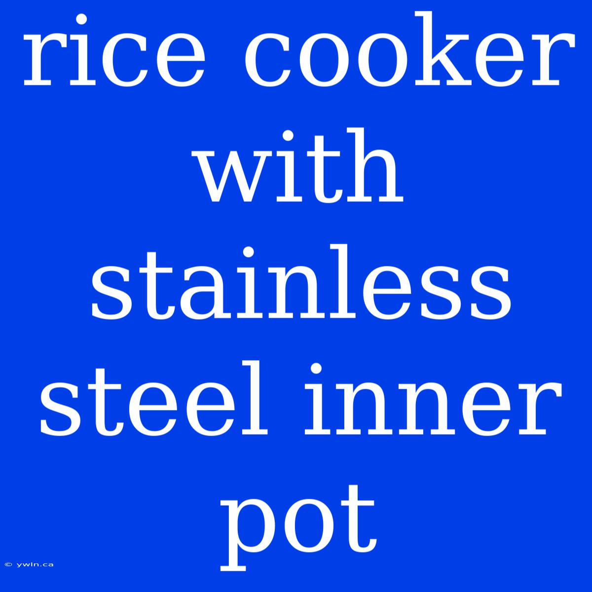 Rice Cooker With Stainless Steel Inner Pot