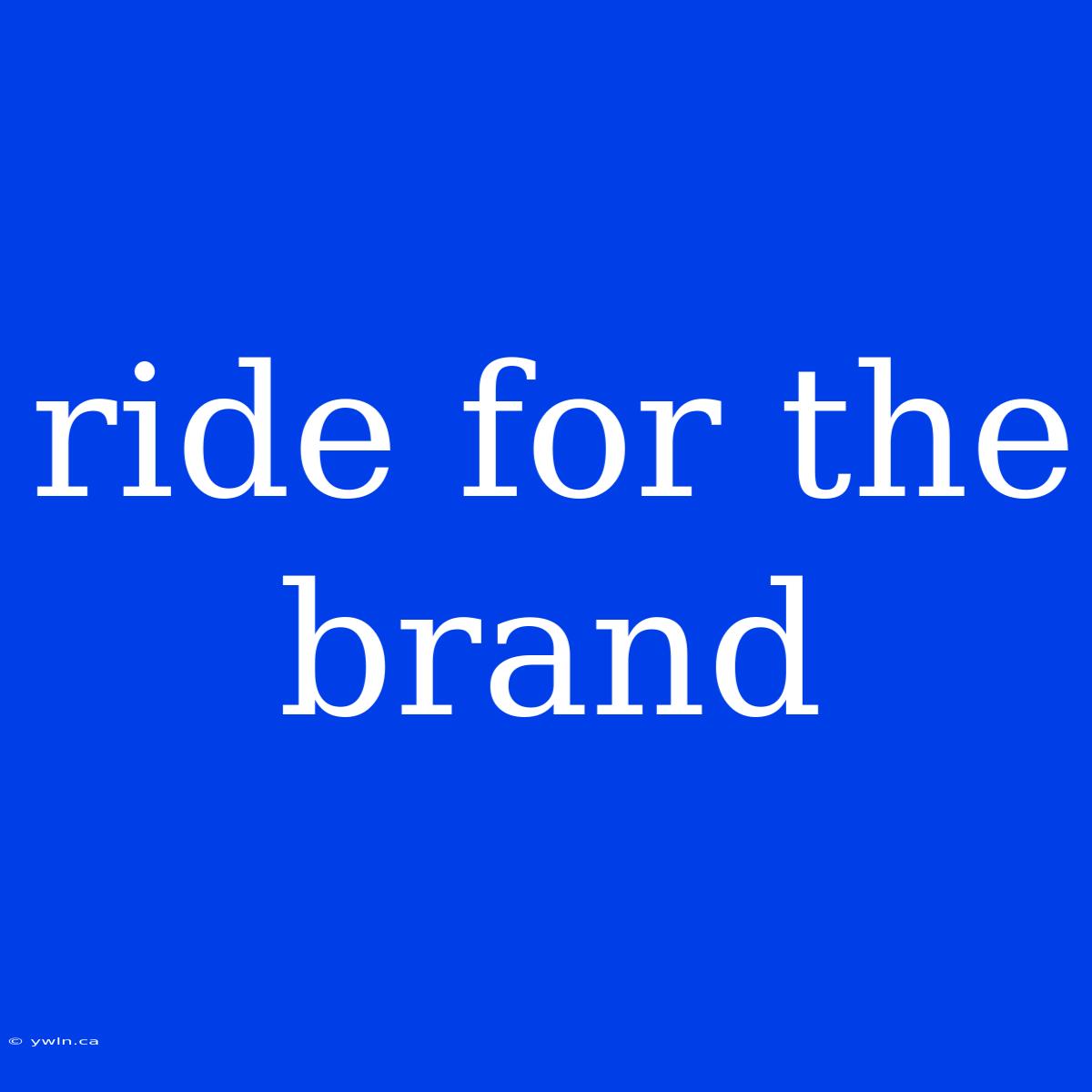 Ride For The Brand