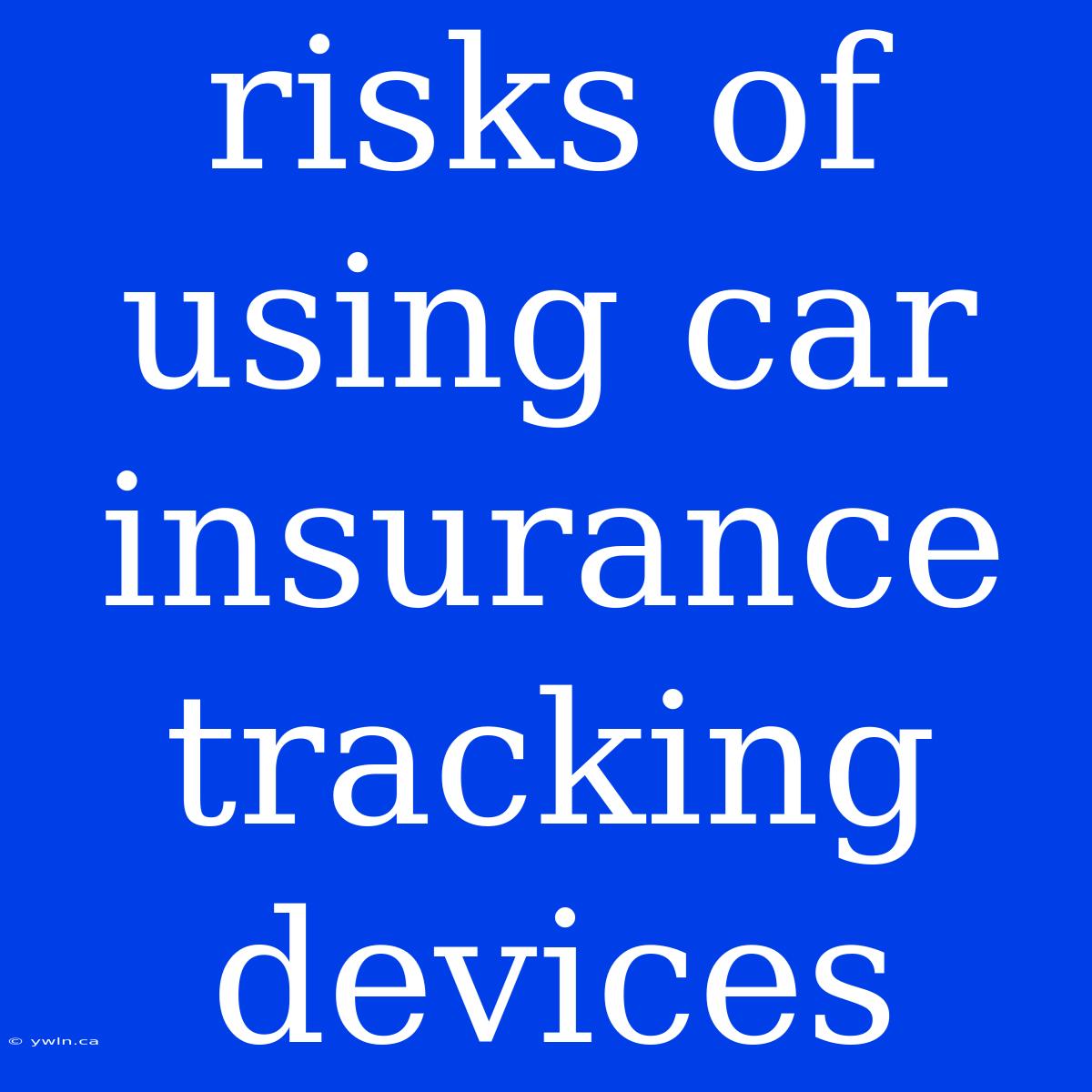 Risks Of Using Car Insurance Tracking Devices