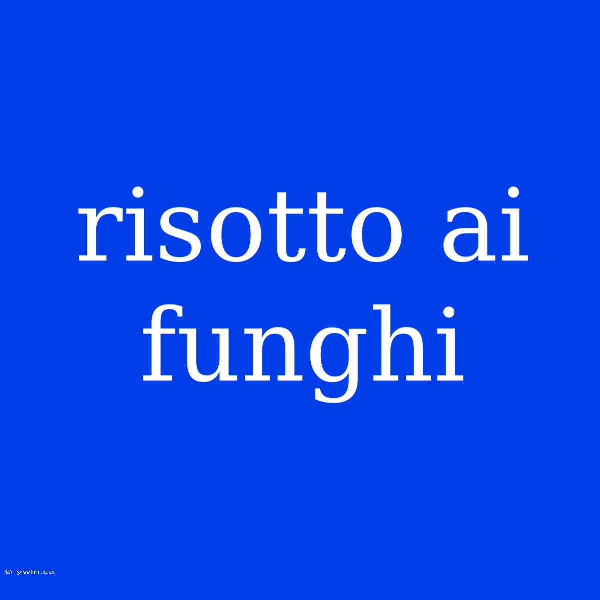 Risotto Ai Funghi