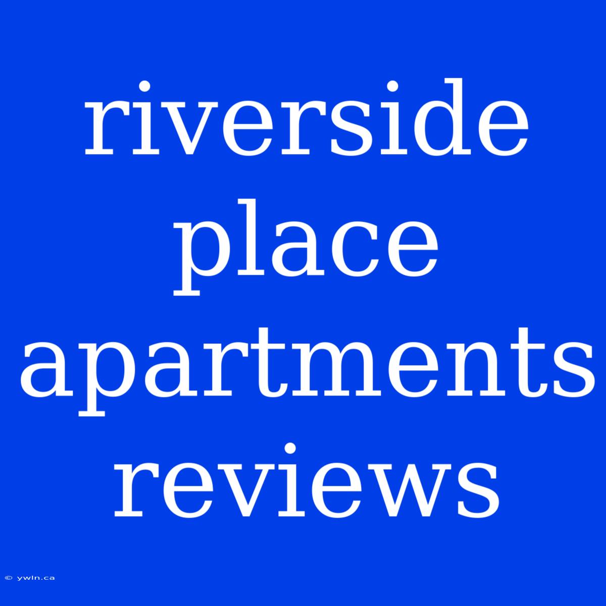 Riverside Place Apartments Reviews