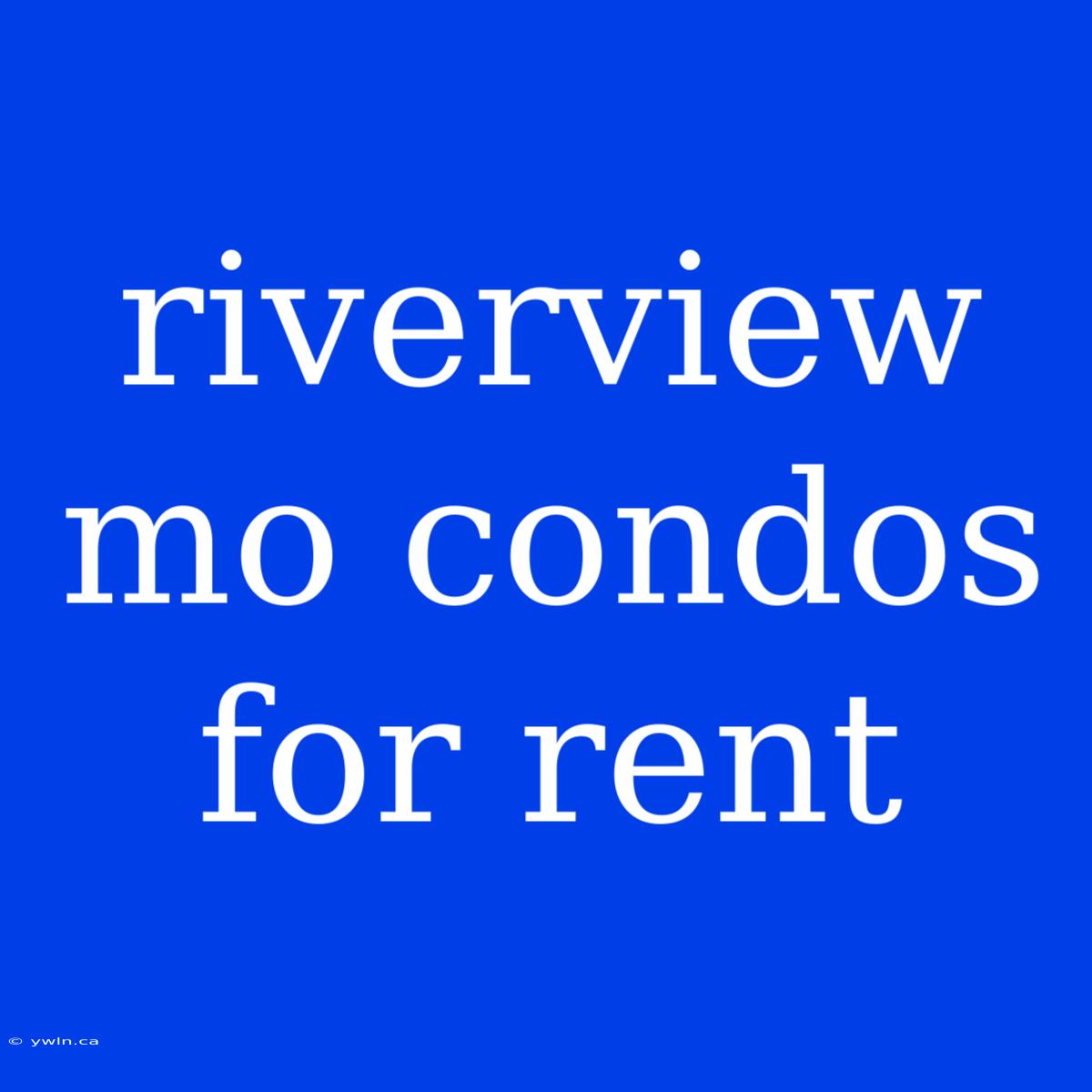 Riverview Mo Condos For Rent