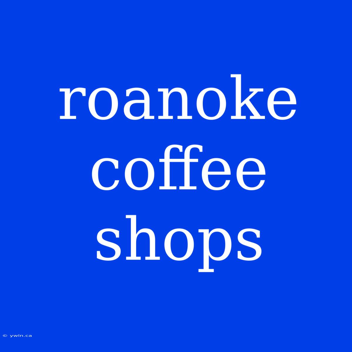 Roanoke Coffee Shops