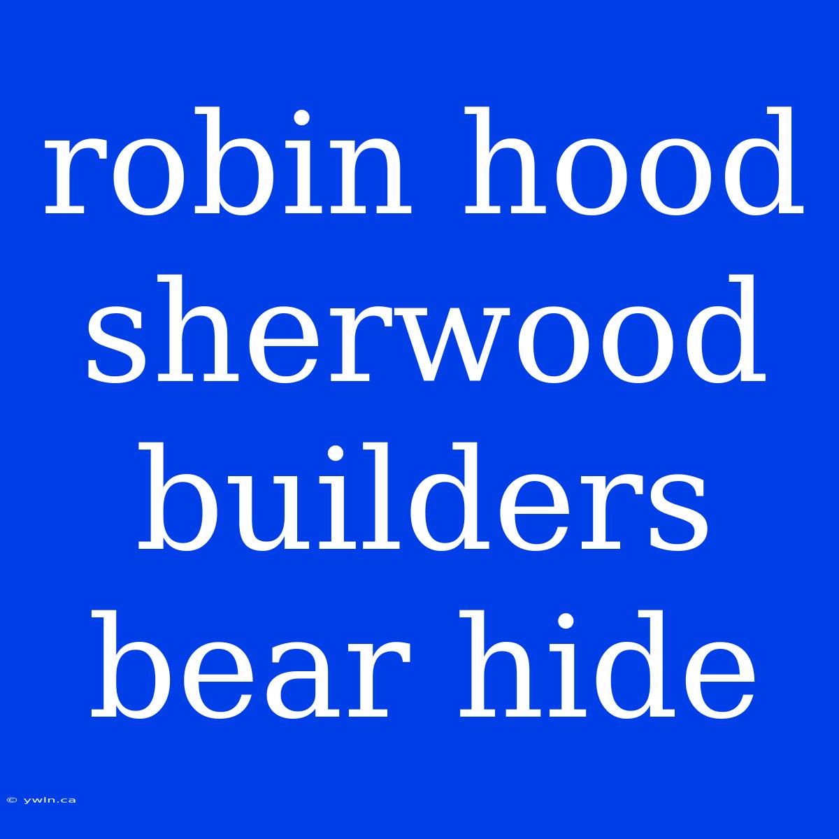 Robin Hood Sherwood Builders Bear Hide