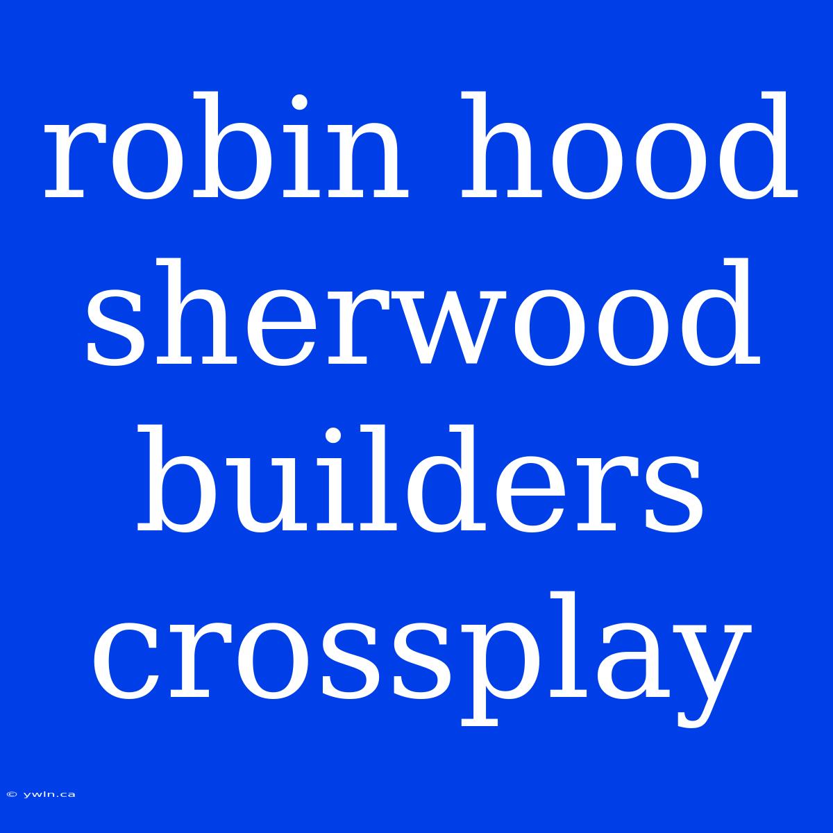 Robin Hood Sherwood Builders Crossplay