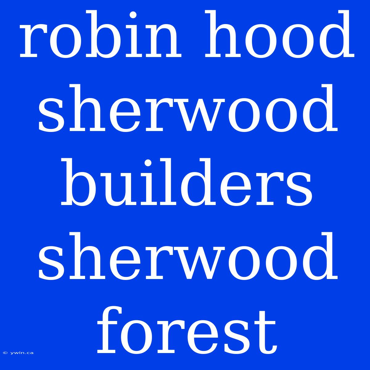 Robin Hood Sherwood Builders Sherwood Forest