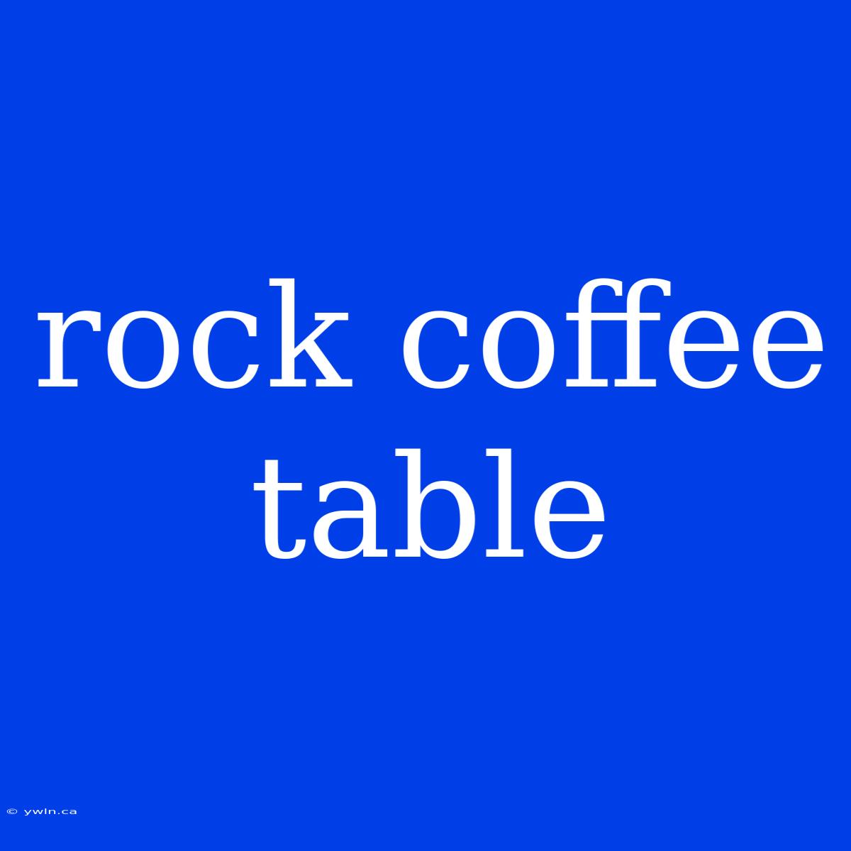 Rock Coffee Table