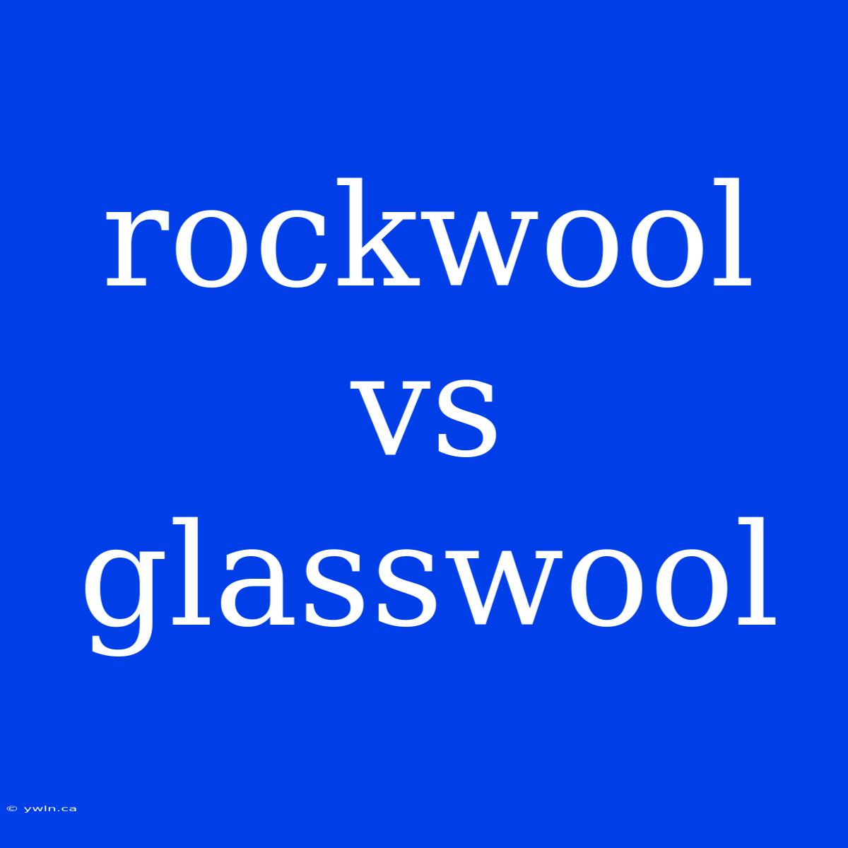 Rockwool Vs Glasswool