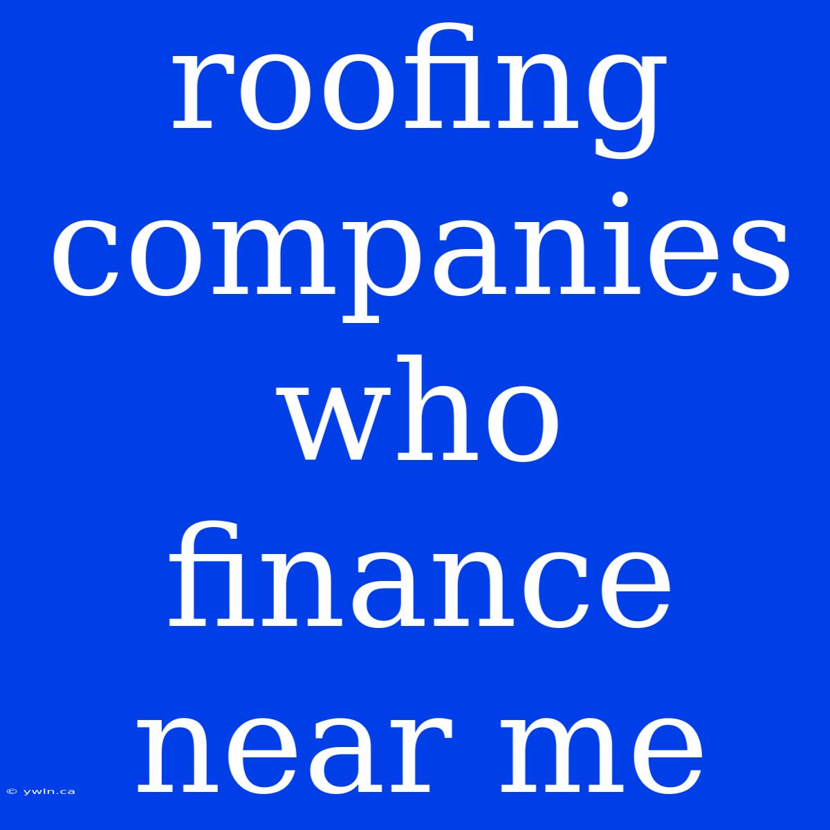 Roofing Companies Who Finance Near Me