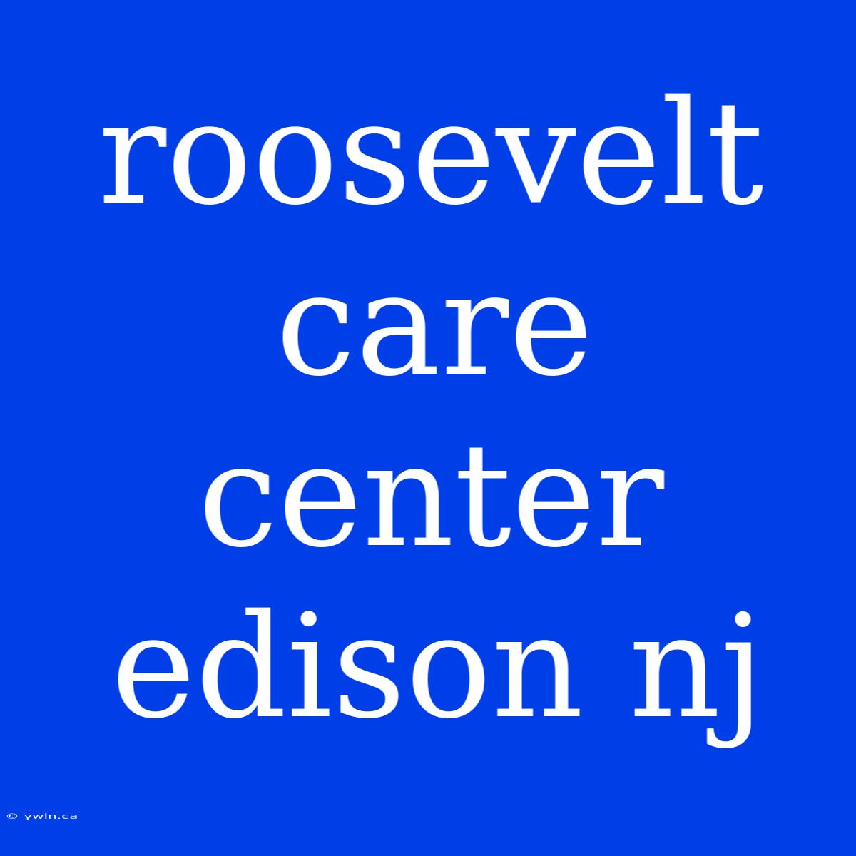 Roosevelt Care Center Edison Nj