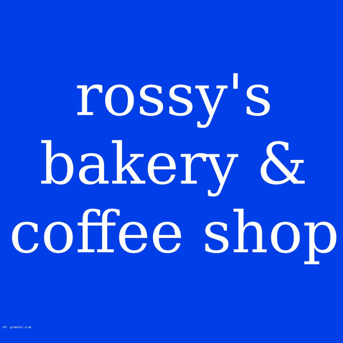 Rossy's Bakery & Coffee Shop