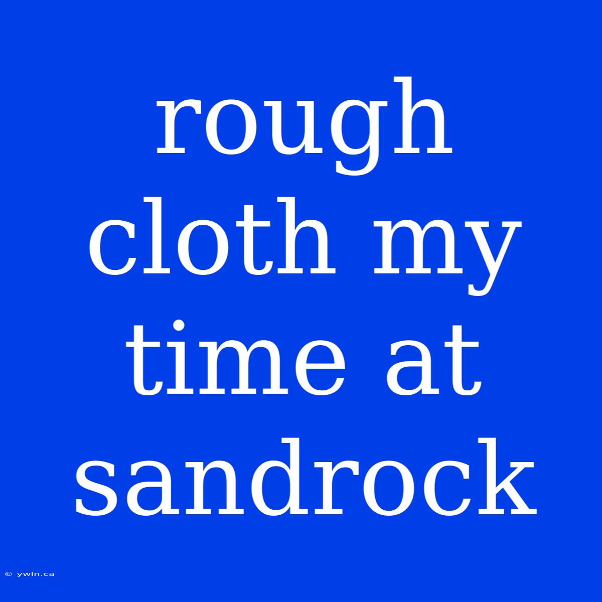 Rough Cloth My Time At Sandrock