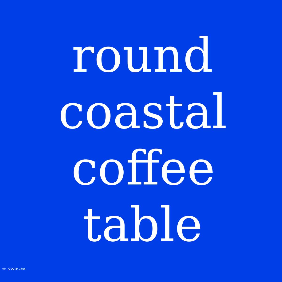 Round Coastal Coffee Table