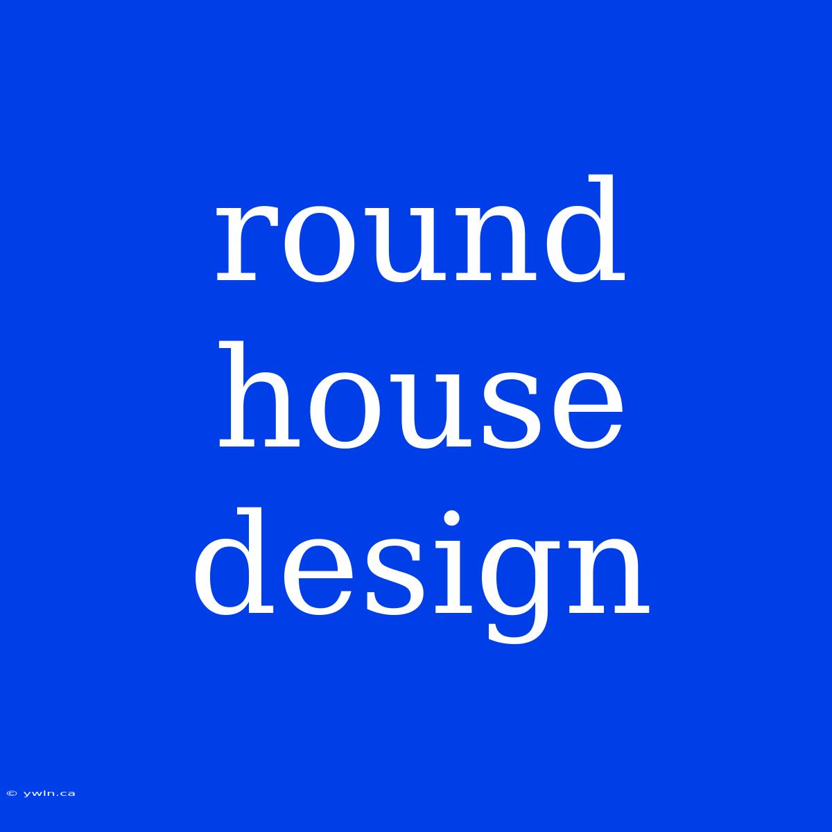 Round House Design