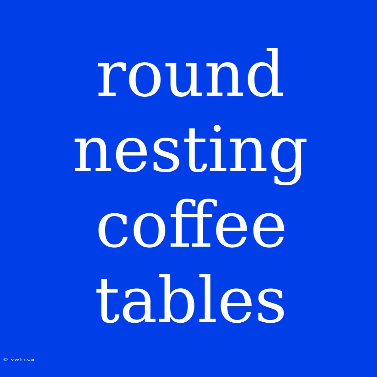 Round Nesting Coffee Tables