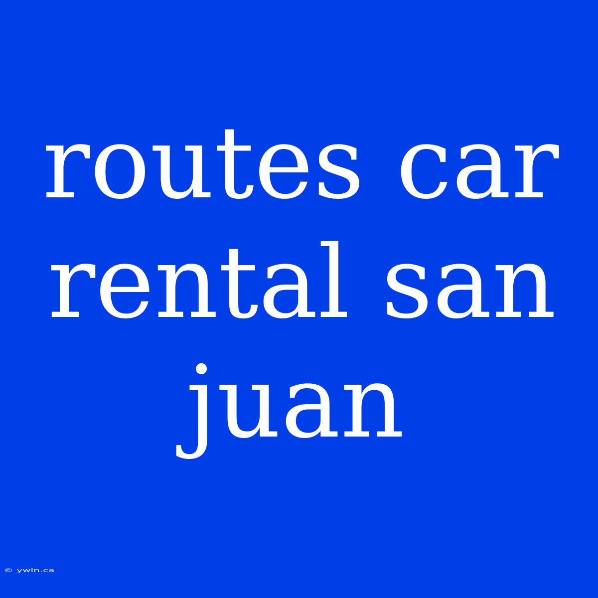 Routes Car Rental San Juan