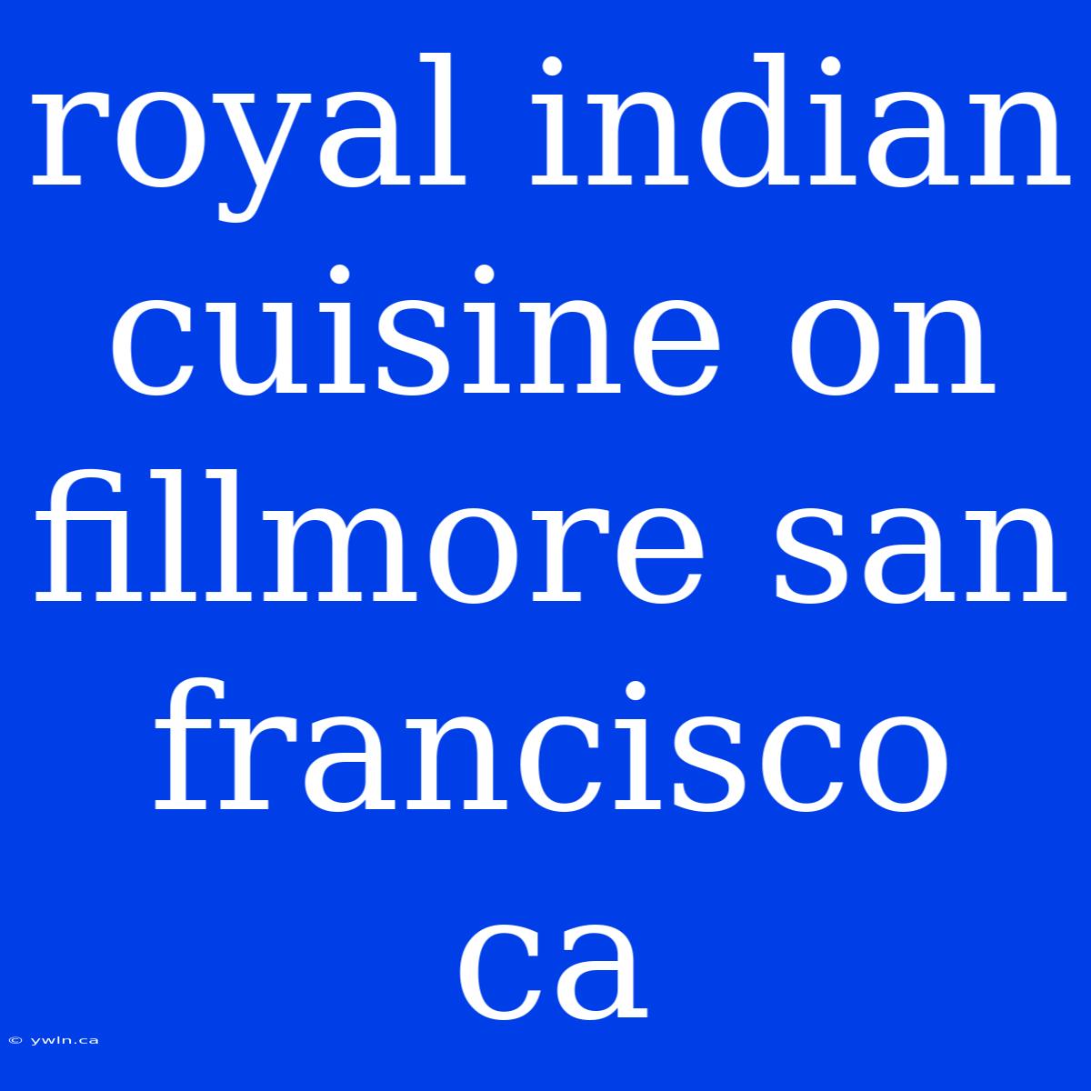 Royal Indian Cuisine On Fillmore San Francisco Ca