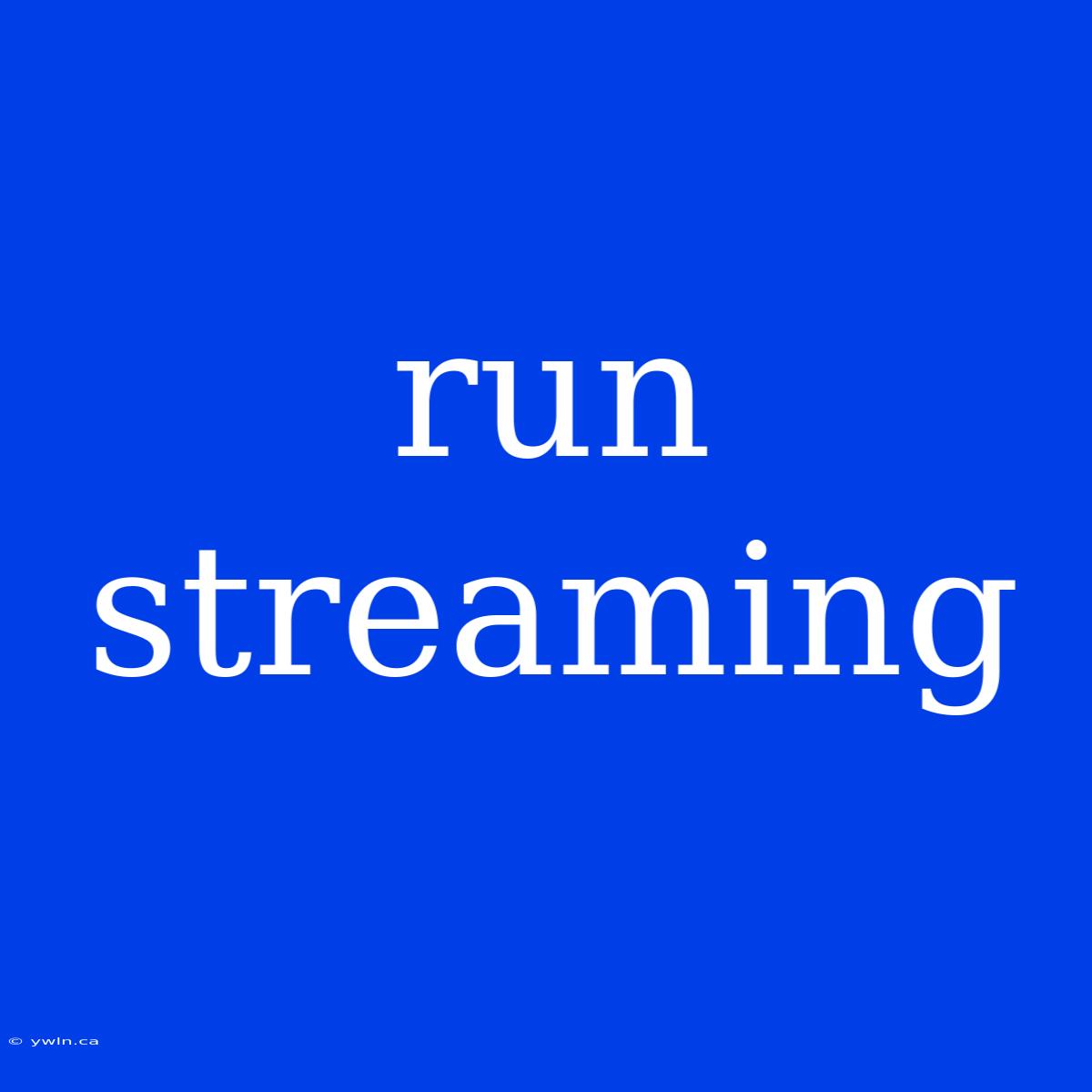 Run Streaming