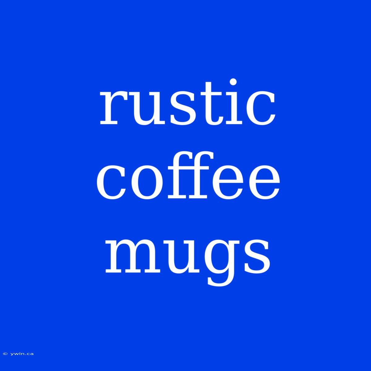 Rustic Coffee Mugs