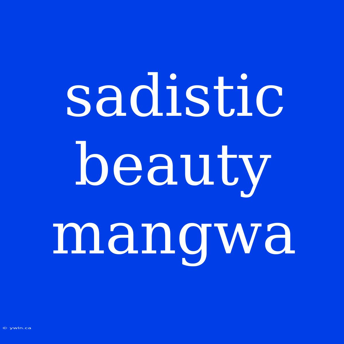 Sadistic Beauty Mangwa